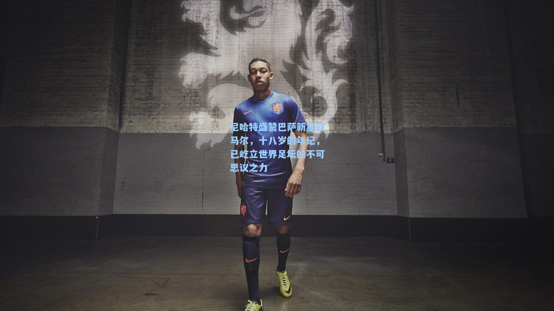 尼哈特盛赞巴萨新星亚马尔，十八岁的年纪，已屹立世界足坛的不可思议之力